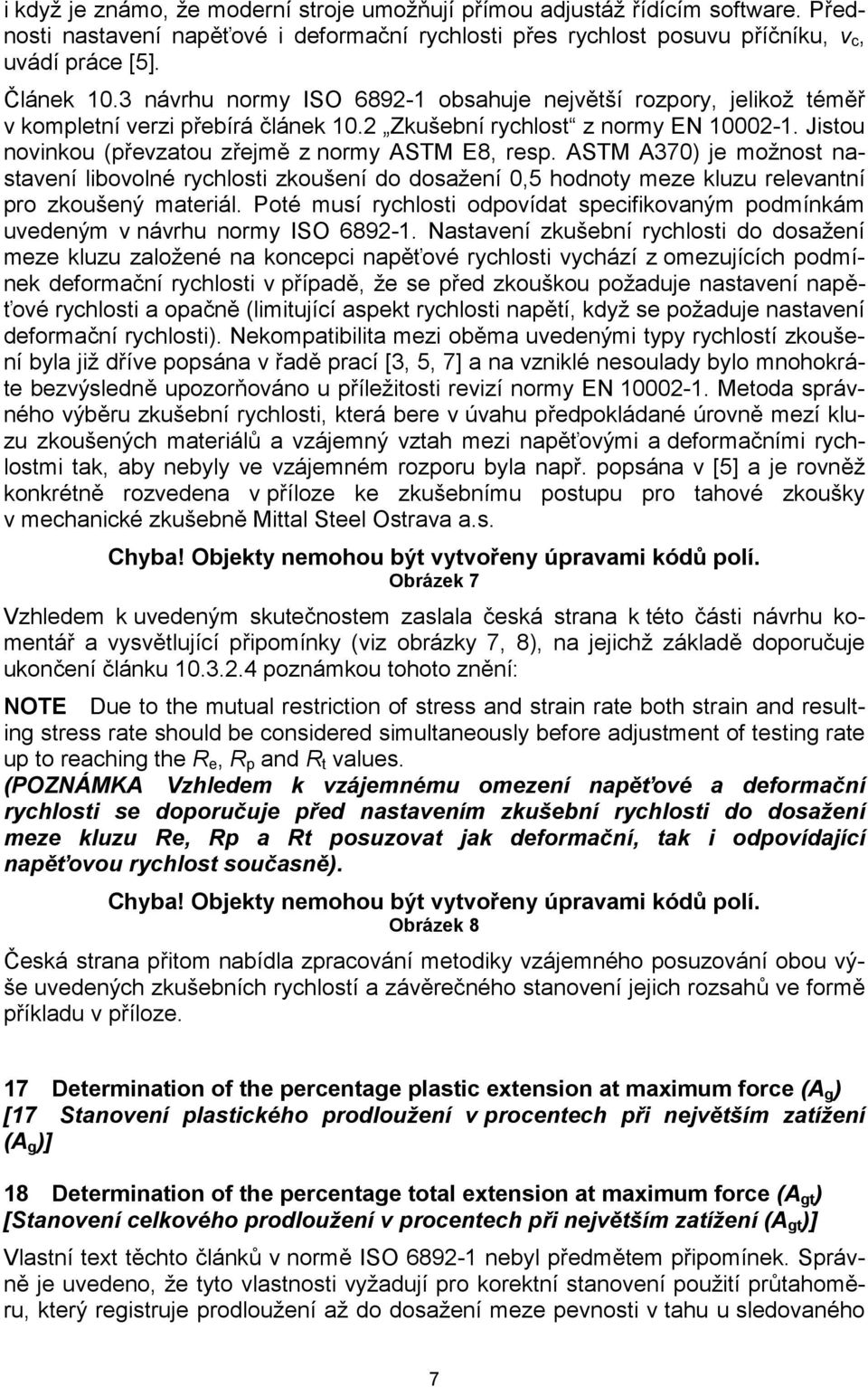 ASTM A370) je možnost nastavení libovolné rychlosti zkoušení do dosažení 0,5 hodnoty meze kluzu relevantní pro zkoušený materiál.