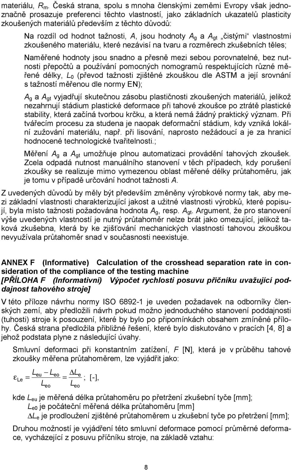 rozdíl od hodnot tažnosti, A, jsou hodnoty A g a A gt čistými vlastnostmi zkoušeného materiálu, které nezávisí na tvaru a rozměrech zkušebních těles; Naměřené hodnoty jsou snadno a přesně mezi sebou