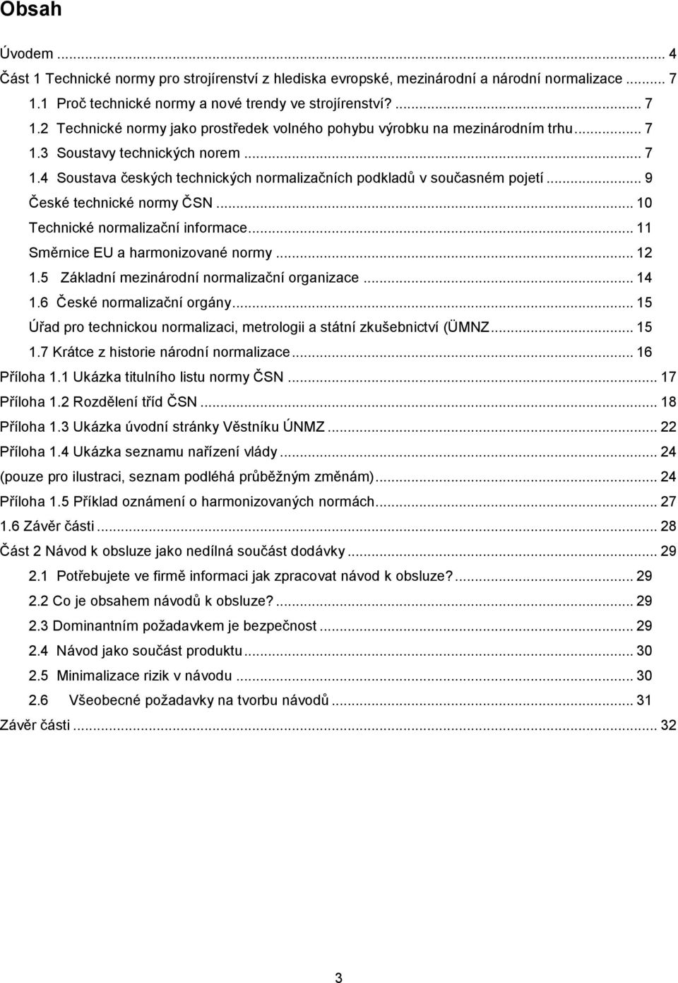 .. 11 Směrnice EU a harmonizované normy... 12 1.5 Základní mezinárodní normalizační organizace... 14 1.6 České normalizační orgány.