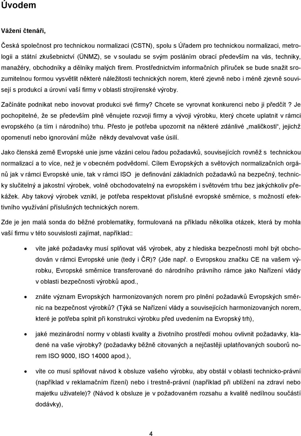 Prostřednictvím informačních příruček se bude snažit srozumitelnou formou vysvětlit některé náležitosti technických norem, které zjevně nebo i méně zjevně souvisejí s produkcí a úrovní vaší firmy v