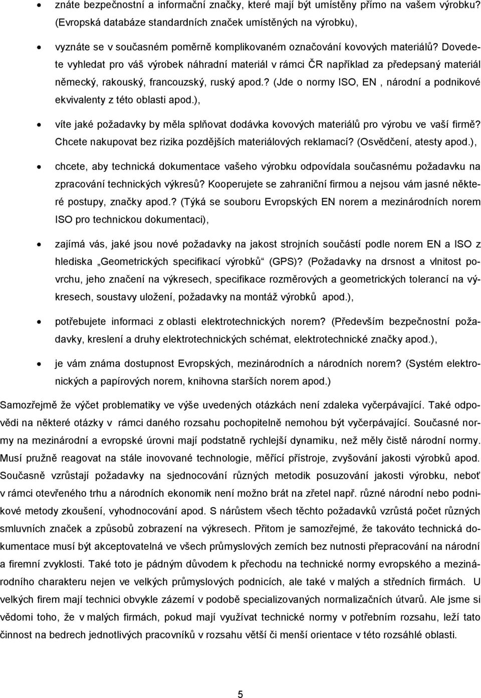 Dovedete vyhledat pro váš výrobek náhradní materiál v rámci ČR například za předepsaný materiál německý, rakouský, francouzský, ruský apod.