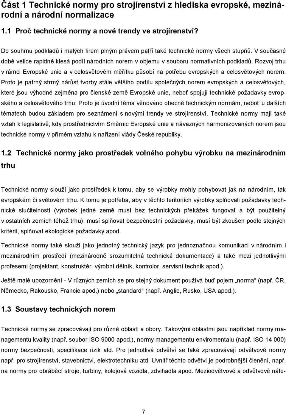 Rozvoj trhu v rámci Evropské unie a v celosvětovém měřítku působí na potřebu evropských a celosvětových norem.