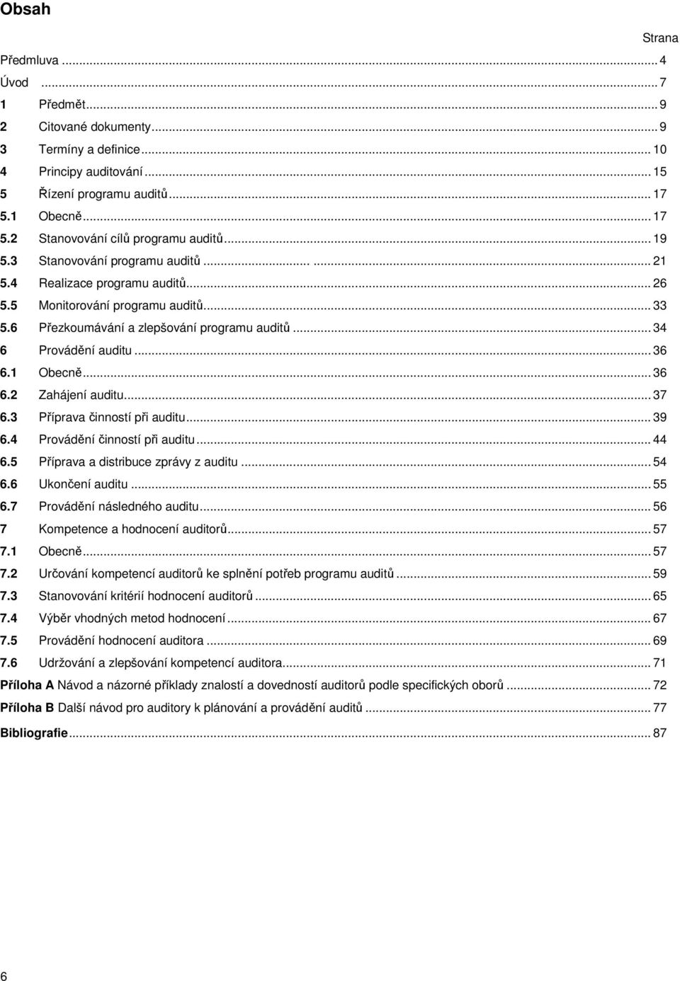 6 Přezkoumávání a zlepšování programu auditů... 34 6 Provádění auditu... 36 6.1 Obecně... 36 6.2 Zahájení auditu... 37 6.3 Příprava činností při auditu... 39 6.4 Provádění činností při auditu... 44 6.