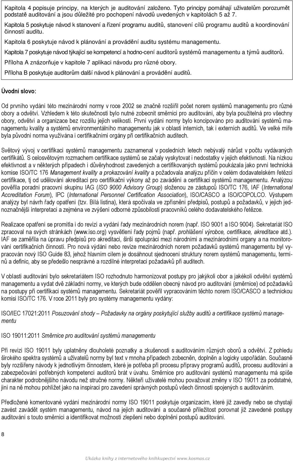 Kapitola 6 poskytuje návod k plánování a provádění auditu systému managementu. Kapitola 7 poskytuje návod týkající se kompetencí a hodno-cení auditorů systémů managementu a týmů auditorů.