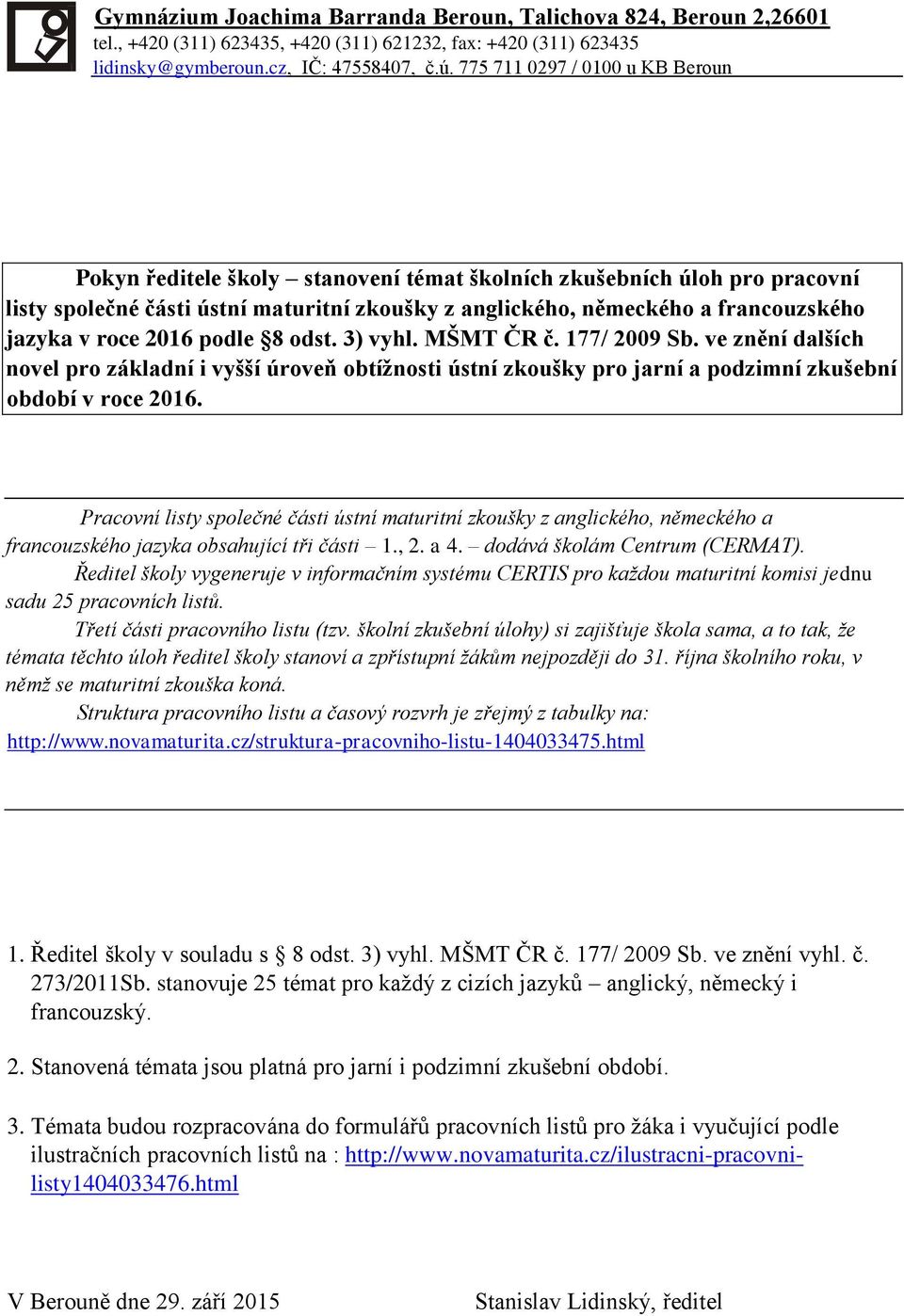 2016 podle 8 odst. 3) vyhl. MŠMT ČR č. 177/ 2009 Sb. ve znění dalších novel pro základní i vyšší úroveň obtížnosti ústní zkoušky pro jarní a podzimní zkušební období v roce 2016.