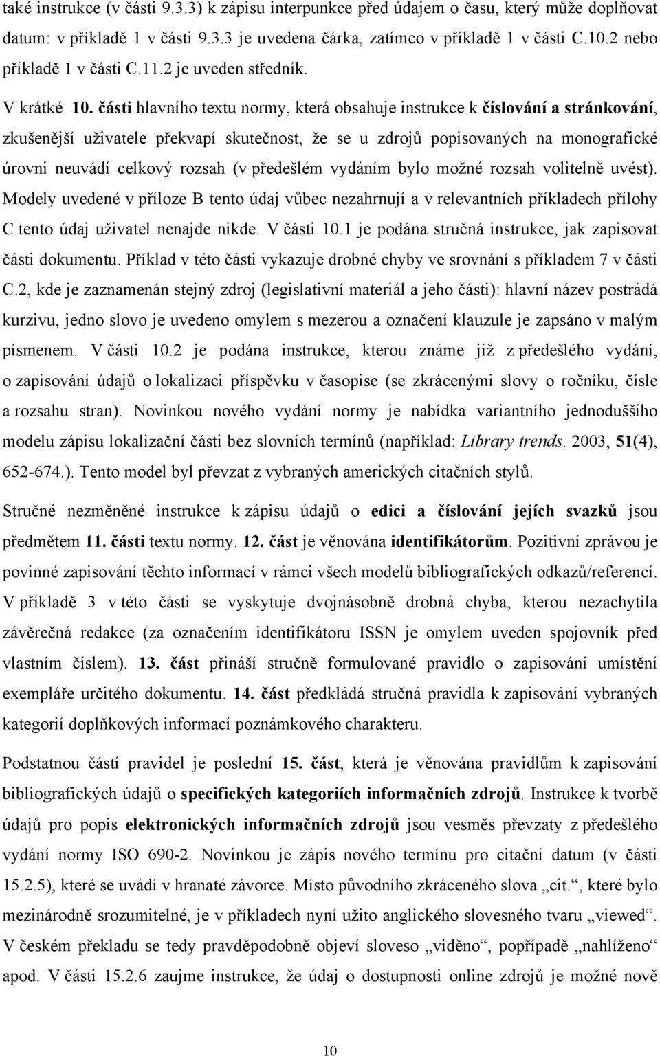 části hlavního textu normy, která obsahuje instrukce k číslování a stránkování, zkušenější uživatele překvapí skutečnost, že se u zdrojů popisovaných na monografické úrovni neuvádí celkový rozsah (v