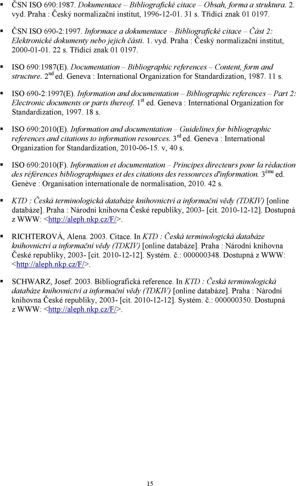 Documentation Bibliographic references Content, form and structure. 2 nd ed. Geneva : International Organization for Standardization, 1987. 11 s. ISO 690-2:1997(E).