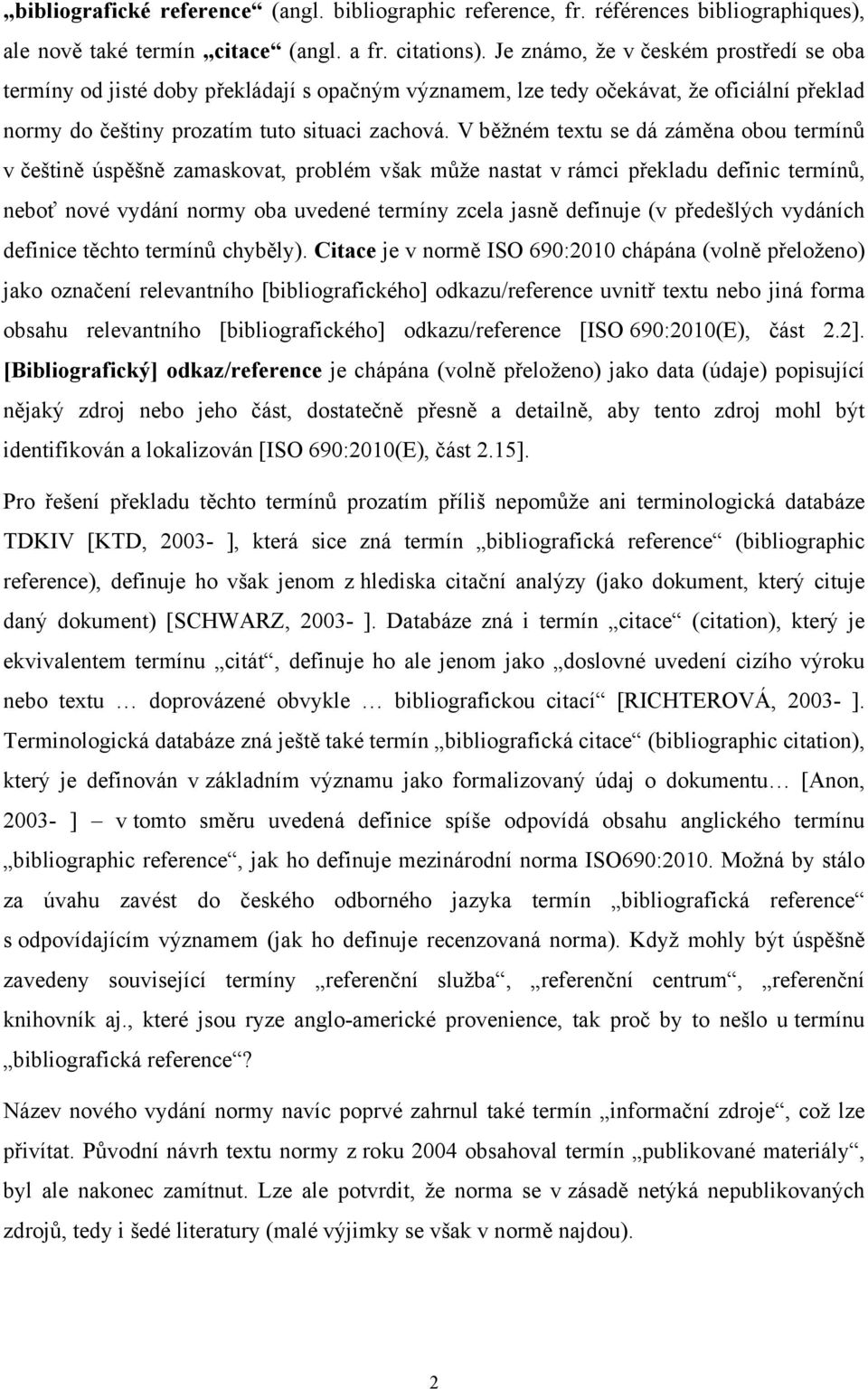 V běžném textu se dá záměna obou termínů v češtině úspěšně zamaskovat, problém však může nastat v rámci překladu definic termínů, neboť nové vydání normy oba uvedené termíny zcela jasně definuje (v