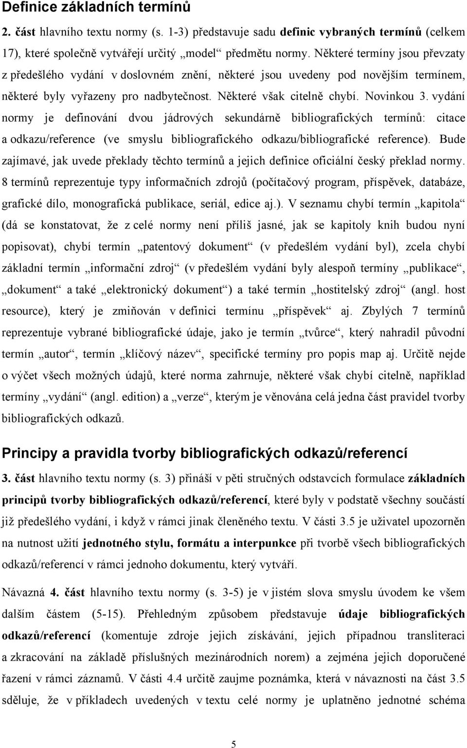 vydání normy je definování dvou jádrových sekundárně bibliografických termínů: citace a odkazu/reference (ve smyslu bibliografického odkazu/bibliografické reference).