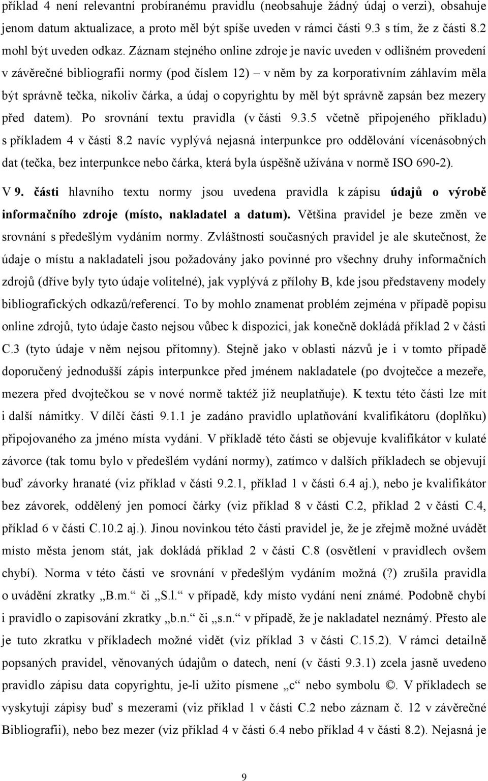 Záznam stejného online zdroje je navíc uveden v odlišném provedení v závěrečné bibliografii normy (pod číslem 12) v něm by za korporativním záhlavím měla být správně tečka, nikoliv čárka, a údaj o