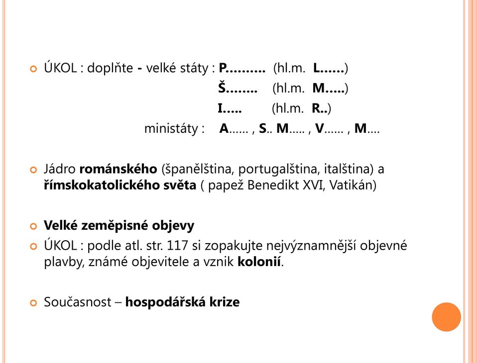 Jádro románského (španělština, portugalština, italština) a římskokatolického světa ( papež