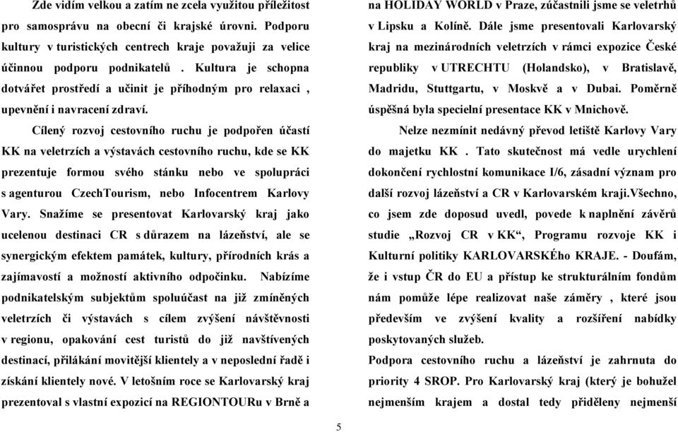 Cílený rozvoj cestovního ruchu je podpořen účastí KK na veletrzích a výstavách cestovního ruchu, kde se KK prezentuje formou svého stánku nebo ve spolupráci s agenturou CzechTourism, nebo Infocentrem