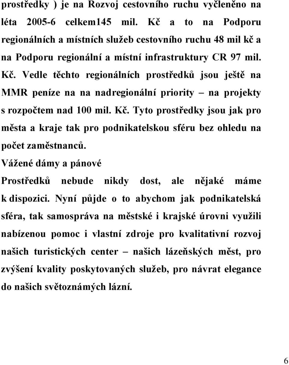 Vedle těchto regionálních prostředků jsou ještě na MMR peníze na na nadregionální priority na projekty s rozpočtem nad 100 mil. Kč.