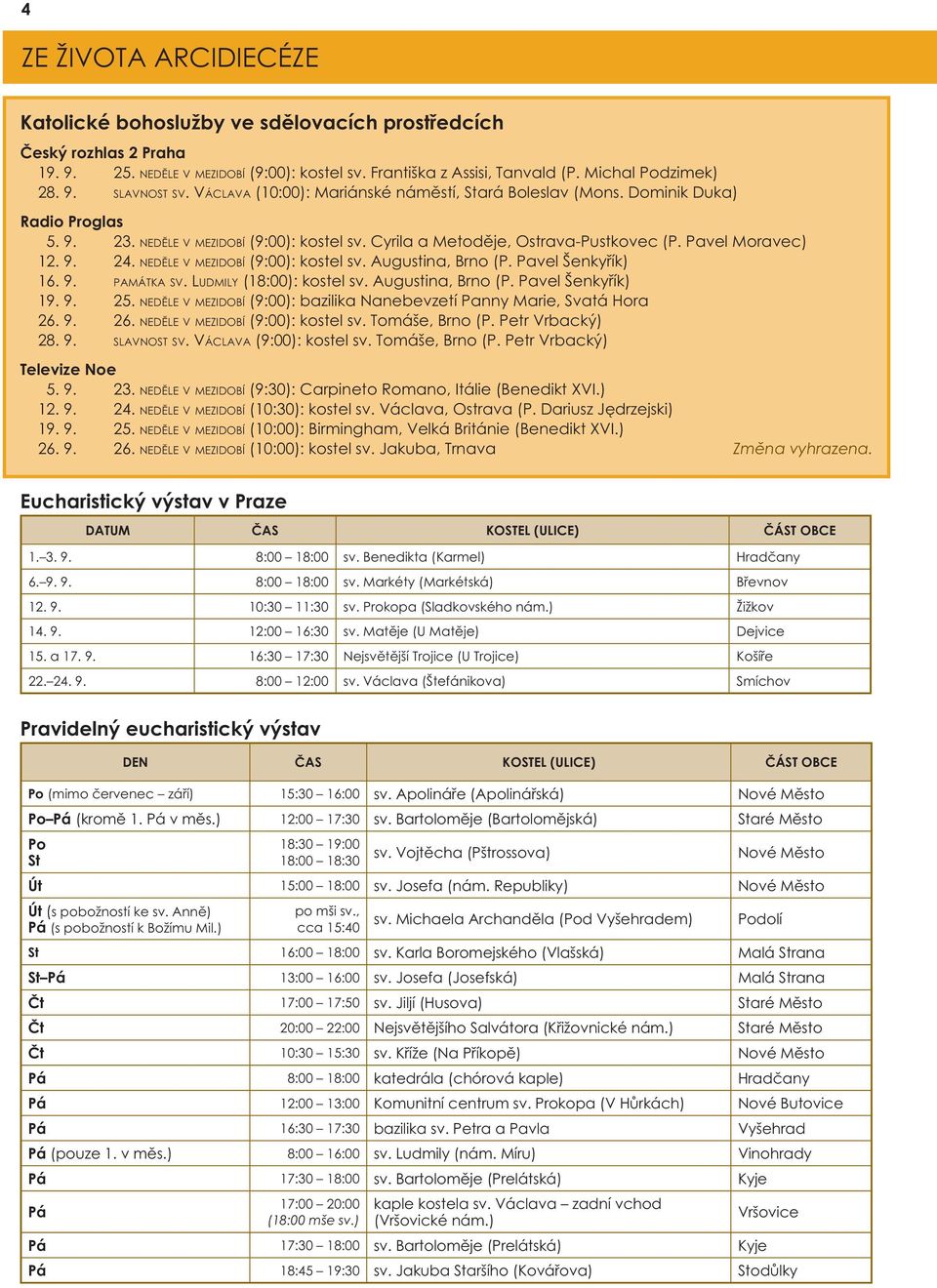 NEDĚLE V MEZIDOBÍ (9:00): kostel sv. Augustina, Brno (P. Pavel Šenkyřík) 16. 9. PAMÁTKA SV. LUDMILY (18:00): kostel sv. Augustina, Brno (P. Pavel Šenkyřík) 19. 9. 25.