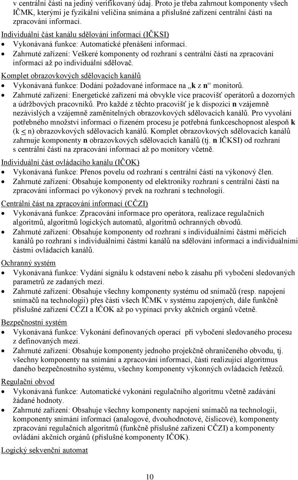 Zahrnuté zařízení: Veškeré komponenty od rozhraní s centrální částí na zpracování informací až po individuální sdělovač.