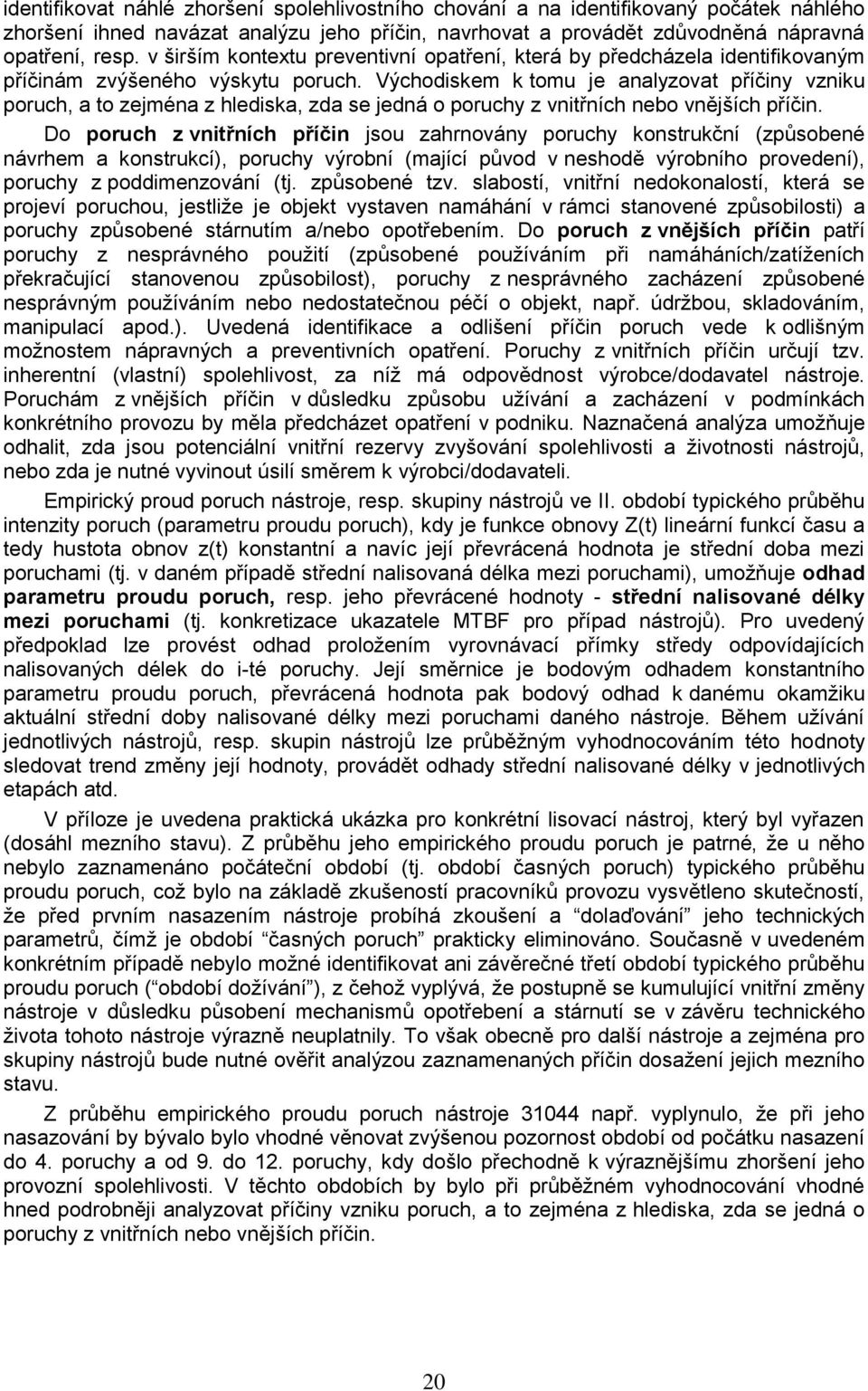 Východiskem k tomu je analyzovat příčiny vzniku poruch, a to zejména z hlediska, zda se jedná o poruchy z vnitřních nebo vnějších příčin.