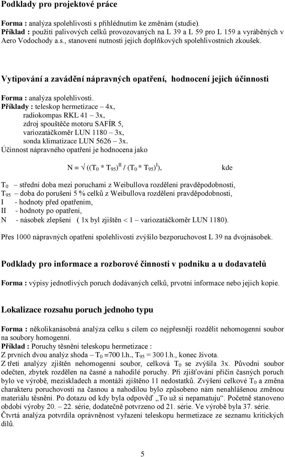 Vytipování a zavádění nápravných opatření, hodnocení jejich účinnosti Forma : analýza spolehlivosti.