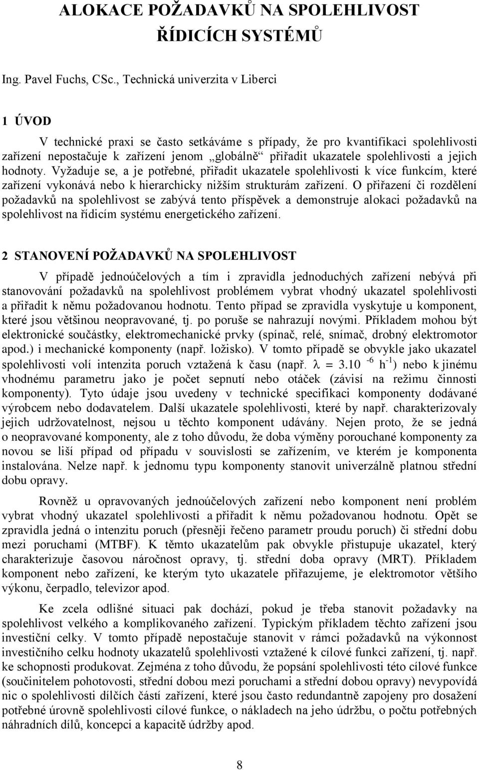 spolehlivosti a jejich hodnoty. Vyžaduje se, a je potřebné, přiřadit ukazatele spolehlivosti k více funkcím, které zařízení vykonává nebo k hierarchicky nižším strukturám zařízení.