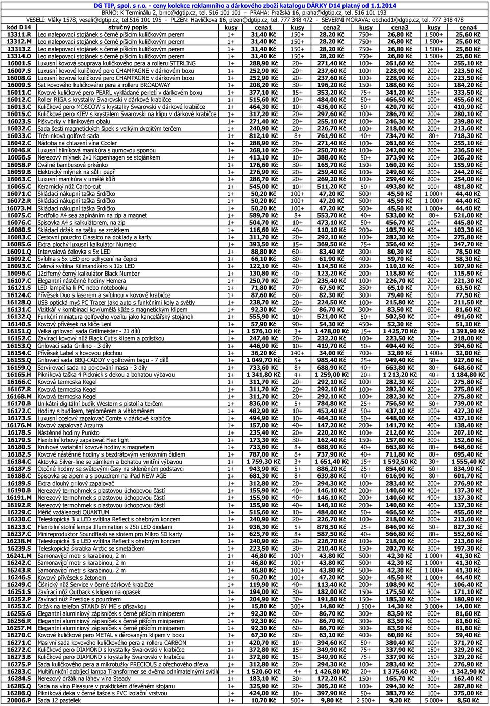 R Leo nalepovací stojánek s černě píšicím kuličkovým perem 1+ 31,40 Kč 150+ 28,20 Kč 750+ 26,80 Kč 1 500+ 25,60 Kč 13312.