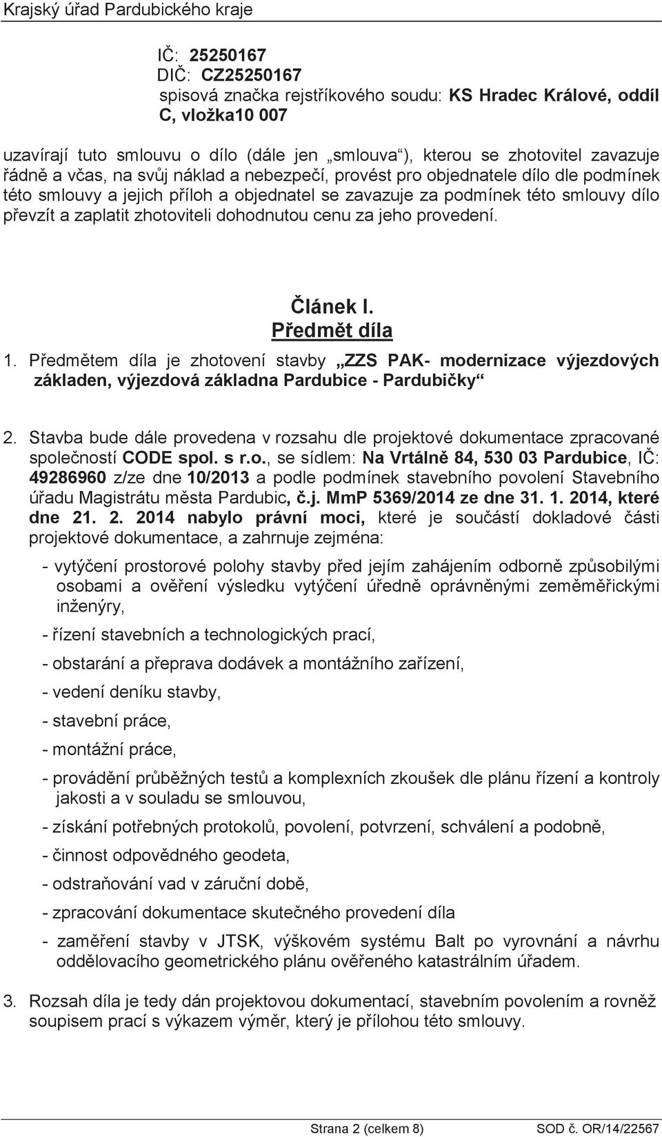 zhotoviteli dohodnutou cenu za jeho provedení. lánek I. Pedmt díla 1. Pedmtem díla je zhotovení stavby ZZS PAK- modernizace výjezdových základen, výjezdová základna Pardubice - Pardubiky 2.