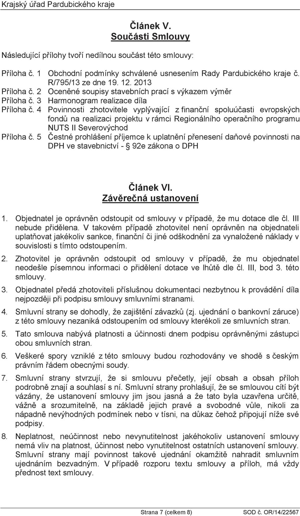 4 Povinnosti zhotovitele vyplývající z finanní spoluúasti evropských fond na realizaci projektu v rámci Regionálního operaního programu NUTS II Severovýchod Píloha.