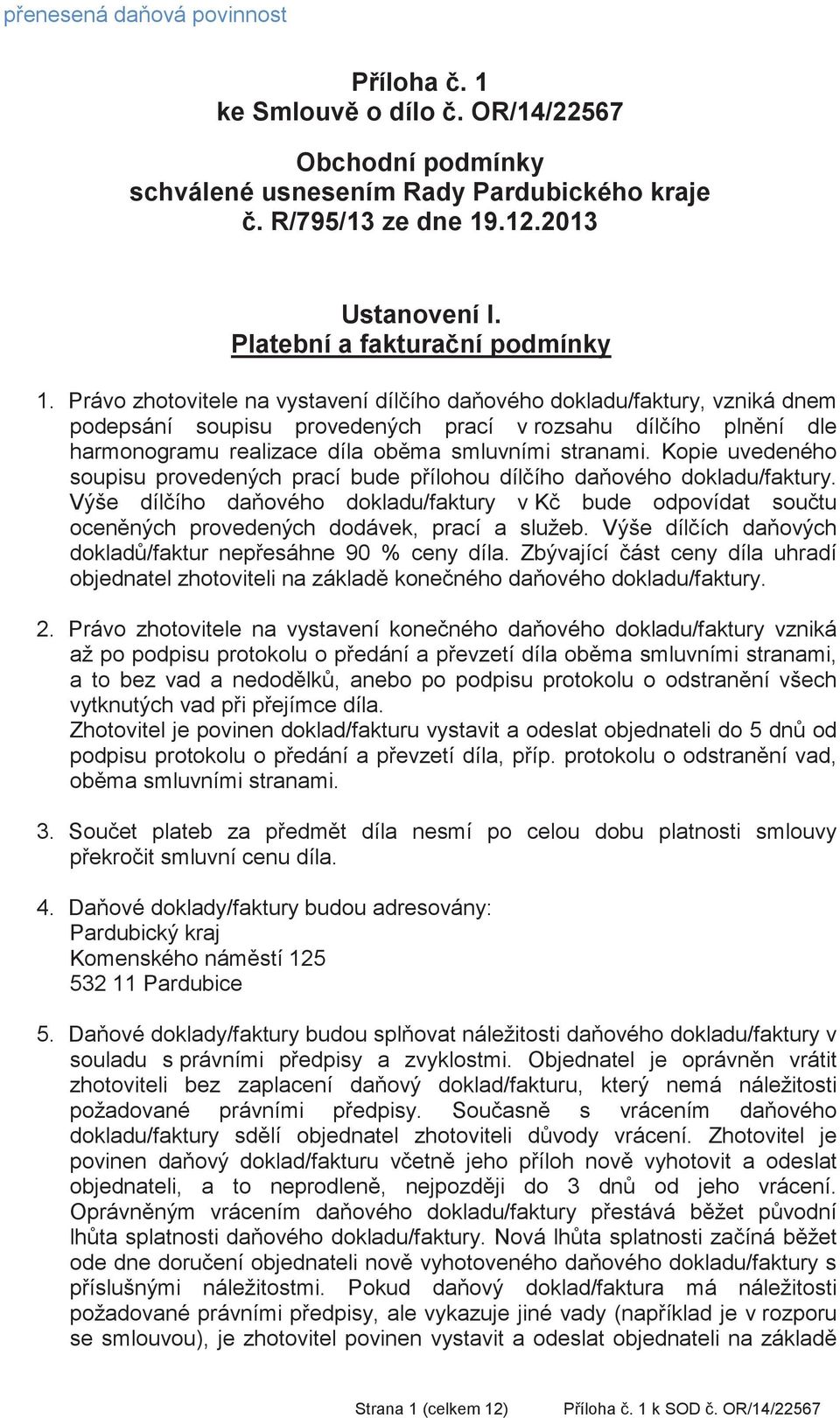 Právo zhotovitele na vystavení dílího daového dokladu/faktury, vzniká dnem podepsání soupisu provedených prací v rozsahu dílího plnní dle harmonogramu realizace díla obma smluvními stranami.