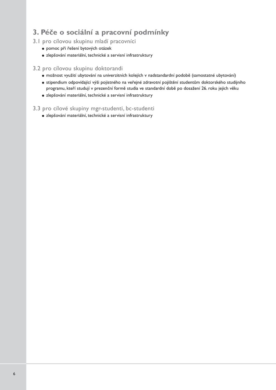 2 pro cílovou skupinu doktorandi možnost využití ubytování na univerzitních kolejích v nadstandardní podobě (samostatné ubytování) stipendium odpovídající výši