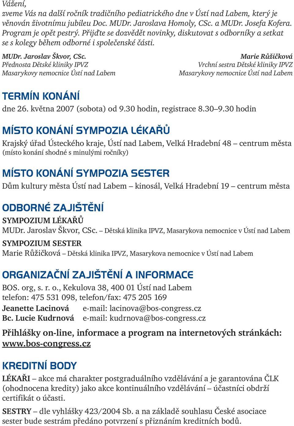 Přednosta Dětské kliniky IPVZ Masarykovy nemocnice Ústí nad Labem Marie Růžičková Vrchní sestra Dětské kliniky IPVZ Masarykovy nemocnice Ústí nad Labem TERMÍN KONÁNÍ dne 26. května 2007 (sobota) od 9.