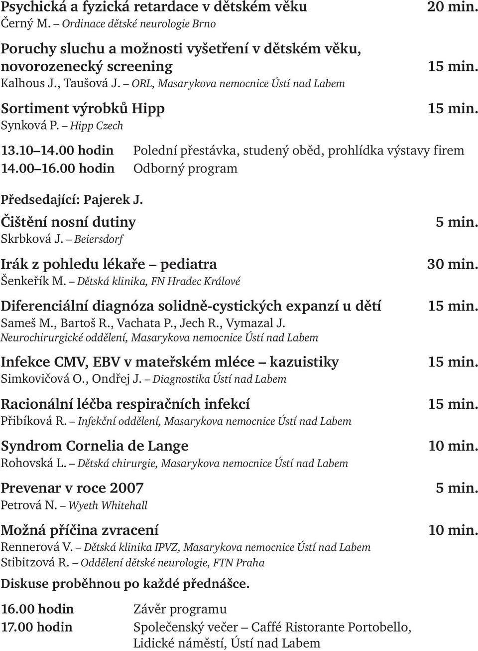 00 hodin Odborný program Předsedající: Pajerek J. Čištění nosní dutiny Skrbková J. Beiersdorf Irák z pohledu lékaře pediatra Šenkeřík M.