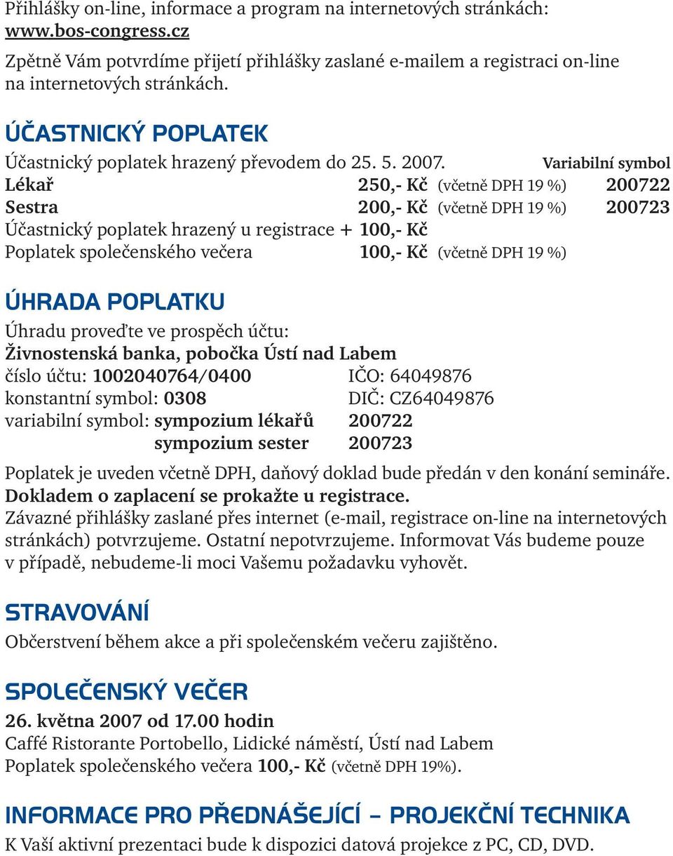 Variabilní symbol Lékař 250,- Kč (včetně DPH 19 %) 200722 Sestra 200,- Kč (včetně DPH 19 %) 200723 Účastnický poplatek hrazený u registrace + 100,- Kč Poplatek společenského večera 100,- Kč (včetně