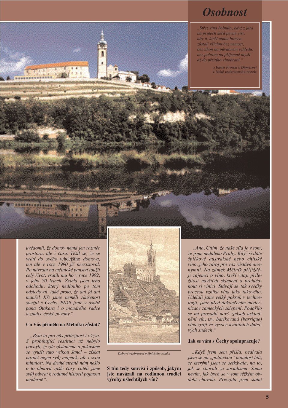 Těšil se, že se vrátí do svého tehdejšího domova, ten ale v roce 1990 již neexistoval. Po návratu na mělnické panství toužil celý život, vrátili mu ho v roce 1992, v jeho 70 letech.