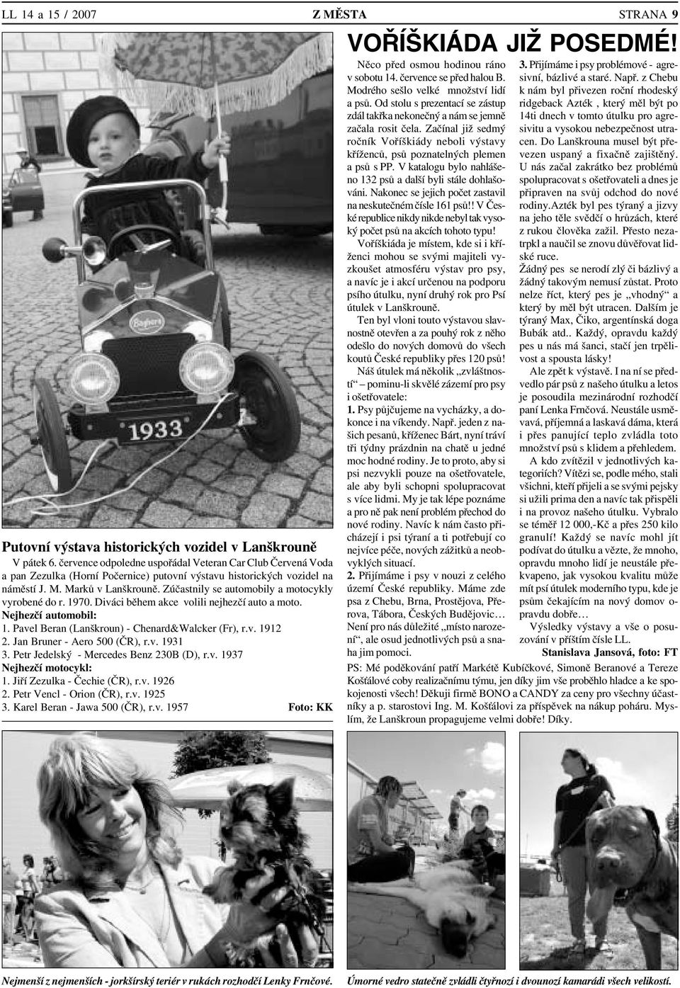 Zúčastnily se automobily a motocykly vyrobené do r. 1970. Diváci během akce volili nejhezčí auto a moto. Nejhezčí automobil: 1. Pavel Beran (Lanškroun) Chenard&Walcker (Fr), r.v. 1912 2.