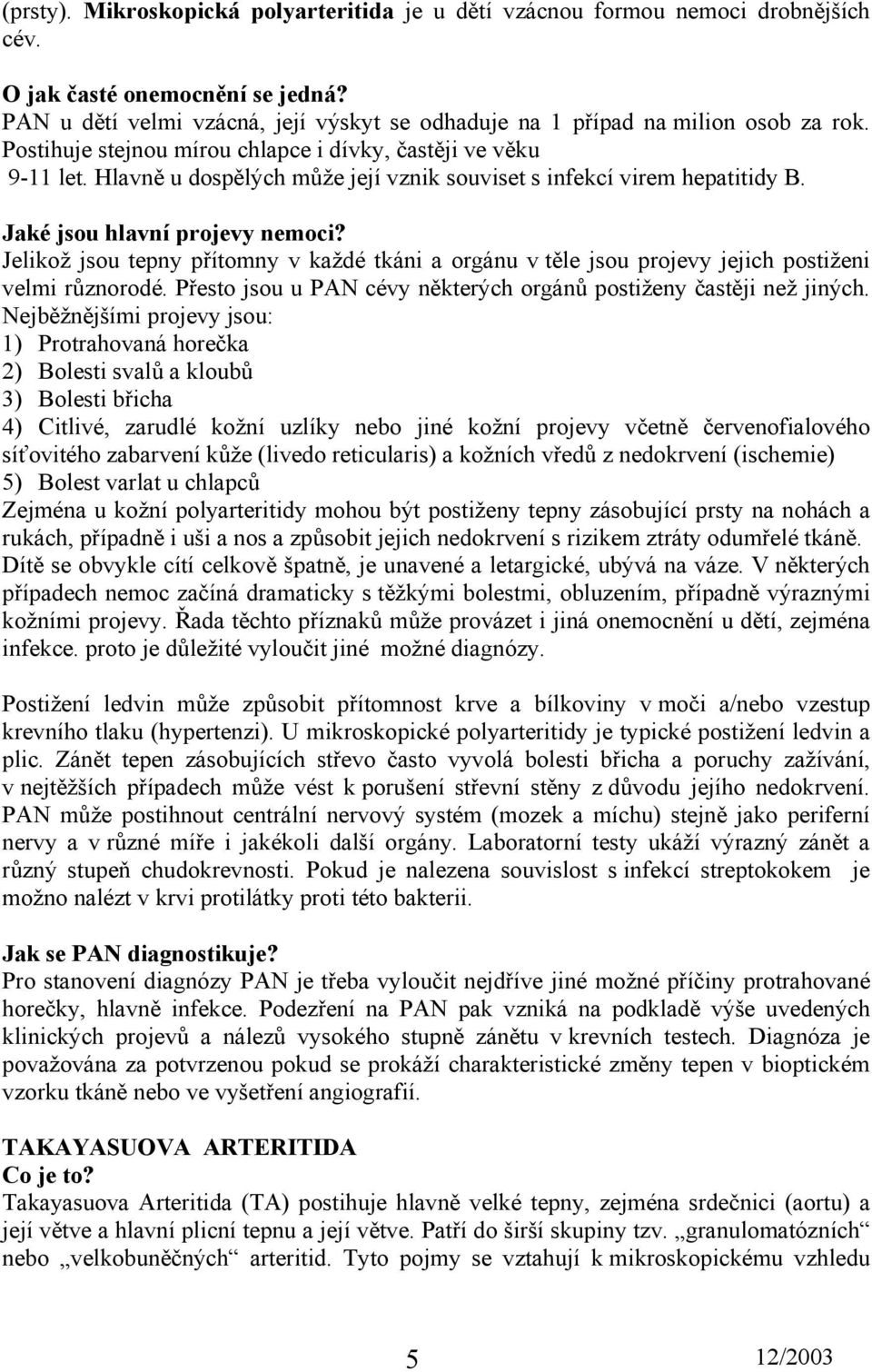 Hlavně u dospělých může její vznik souviset s infekcí virem hepatitidy B. Jaké jsou hlavní projevy nemoci?