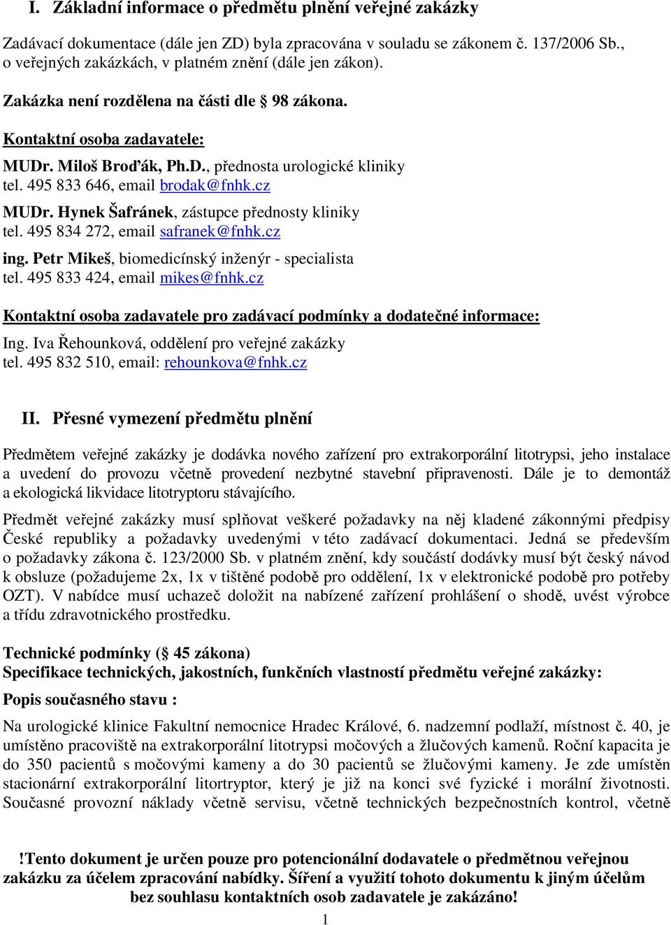 495 833 646, email brodak@fnhk.cz MUDr. Hynek Šafránek, zástupce přednosty kliniky tel. 495 834 272, email safranek@fnhk.cz ing. Petr Mikeš, biomedicínský inženýr - specialista tel.