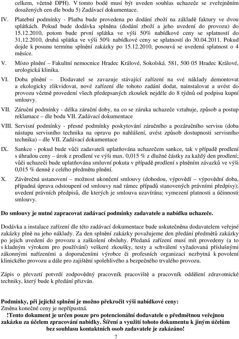 2010, potom bude první splátka ve výši 50% nabídkové ceny se splatností do 31.12.2010, druhá splátka ve výši 50% nabídkové ceny se splatností do 30.04.2011.