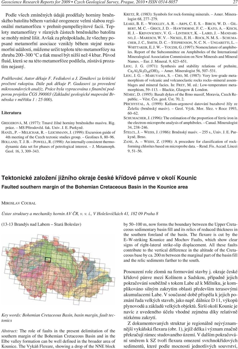 Avšak za předpokladu, že všechny popsané metamorfní asociace vznikly během stejné metamorfní události, můžeme určit teplotu této metamorfózy na zhruba 200 300 C a tlak musel být nižší než 4 kbar.