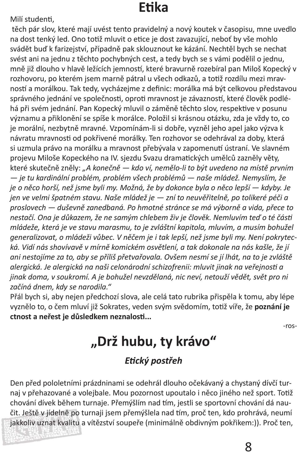 Nechtěl bych se nechat svést ani na jednu z těchto pochybných cest, a tedy bych se s vámi podělil o jednu, mně již dlouho v hlavě ležících jemností, které bravurně rozebíral pan Miloš Kopecký v