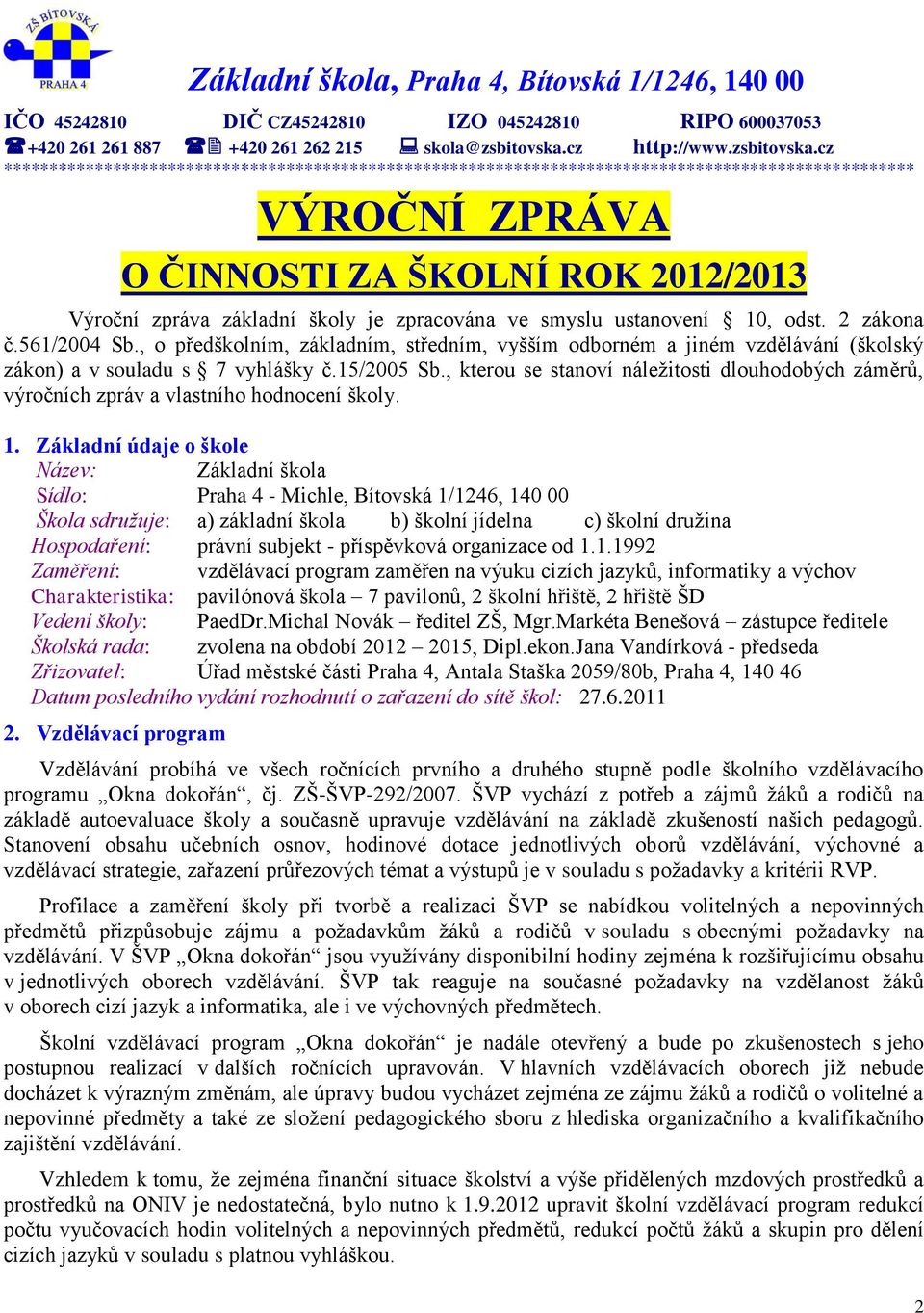 cz **************************************************************************************************** VÝROČNÍ ZPRÁVA O ČINNOSTI ZA ŠKOLNÍ ROK 2012/2013 Výroční zpráva základní školy je zpracována