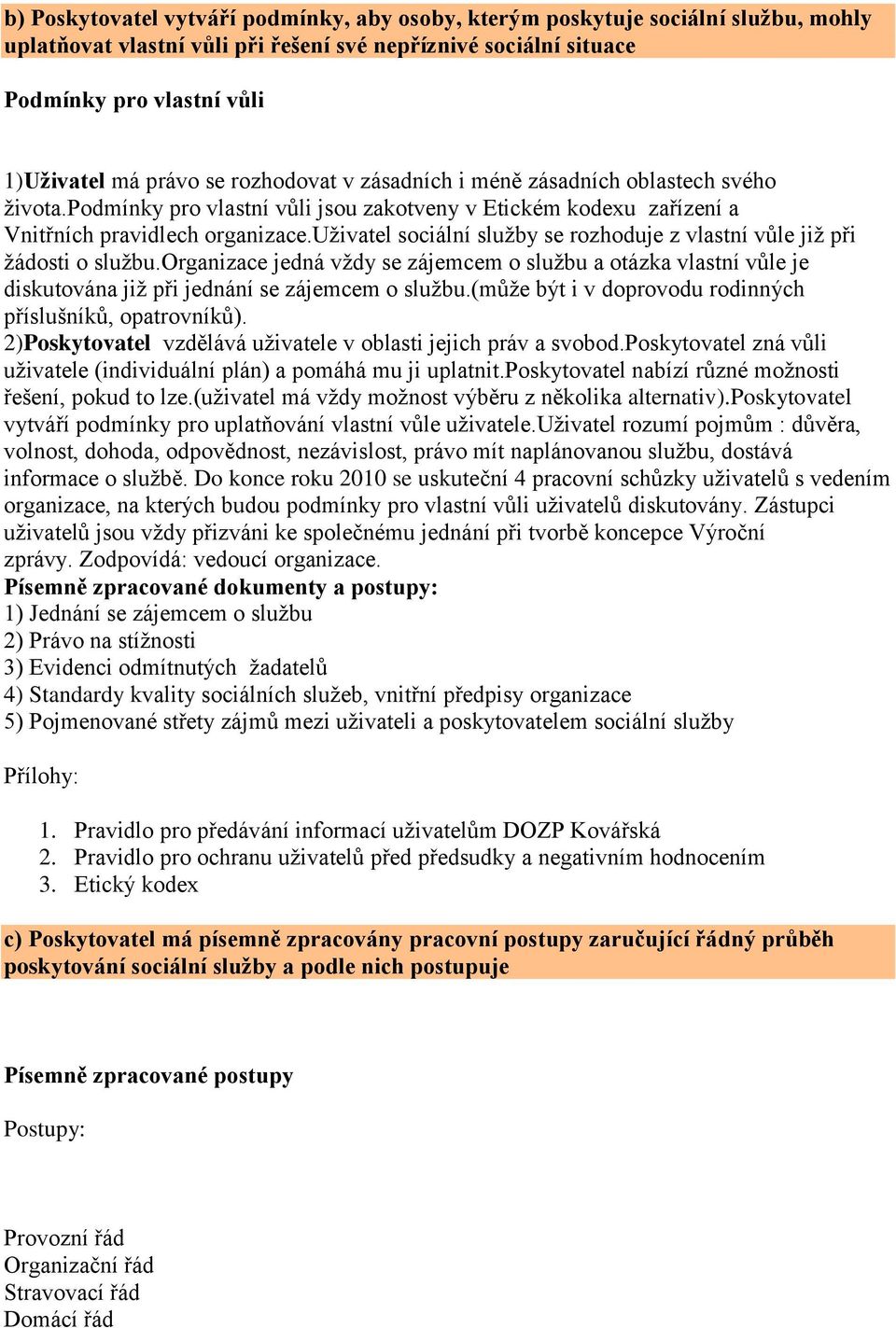 uživatel sociální služby se rozhoduje z vlastní vůle již při žádosti o službu.organizace jedná vždy se zájemcem o službu a otázka vlastní vůle je diskutována již při jednání se zájemcem o službu.