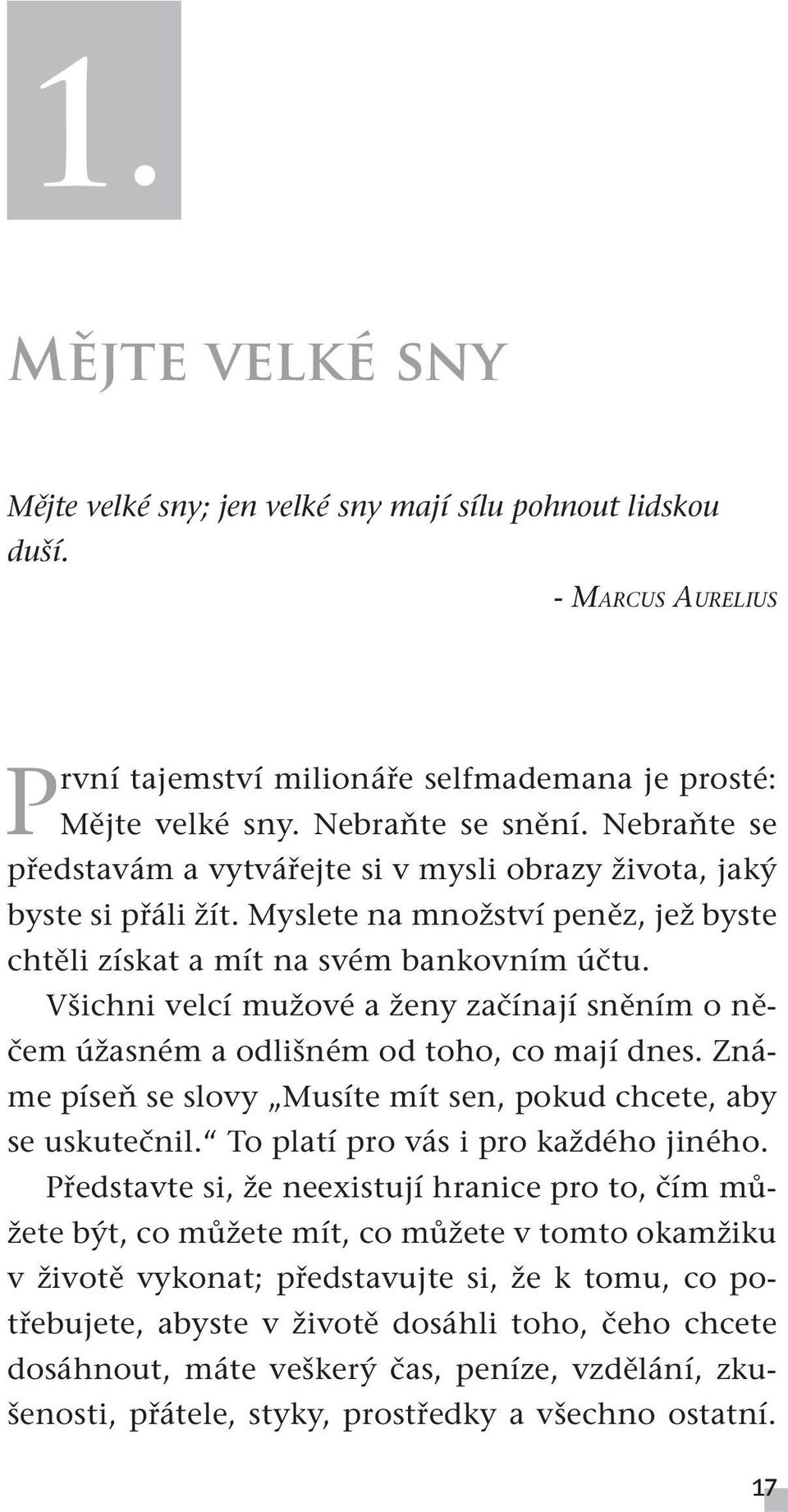 Všichni velcí mužové a ženy začínají sněním o něčem úžasném a odlišném od toho, co mají dnes. Známe píseň se slovy Musíte mít sen, pokud chcete, aby se uskutečnil.