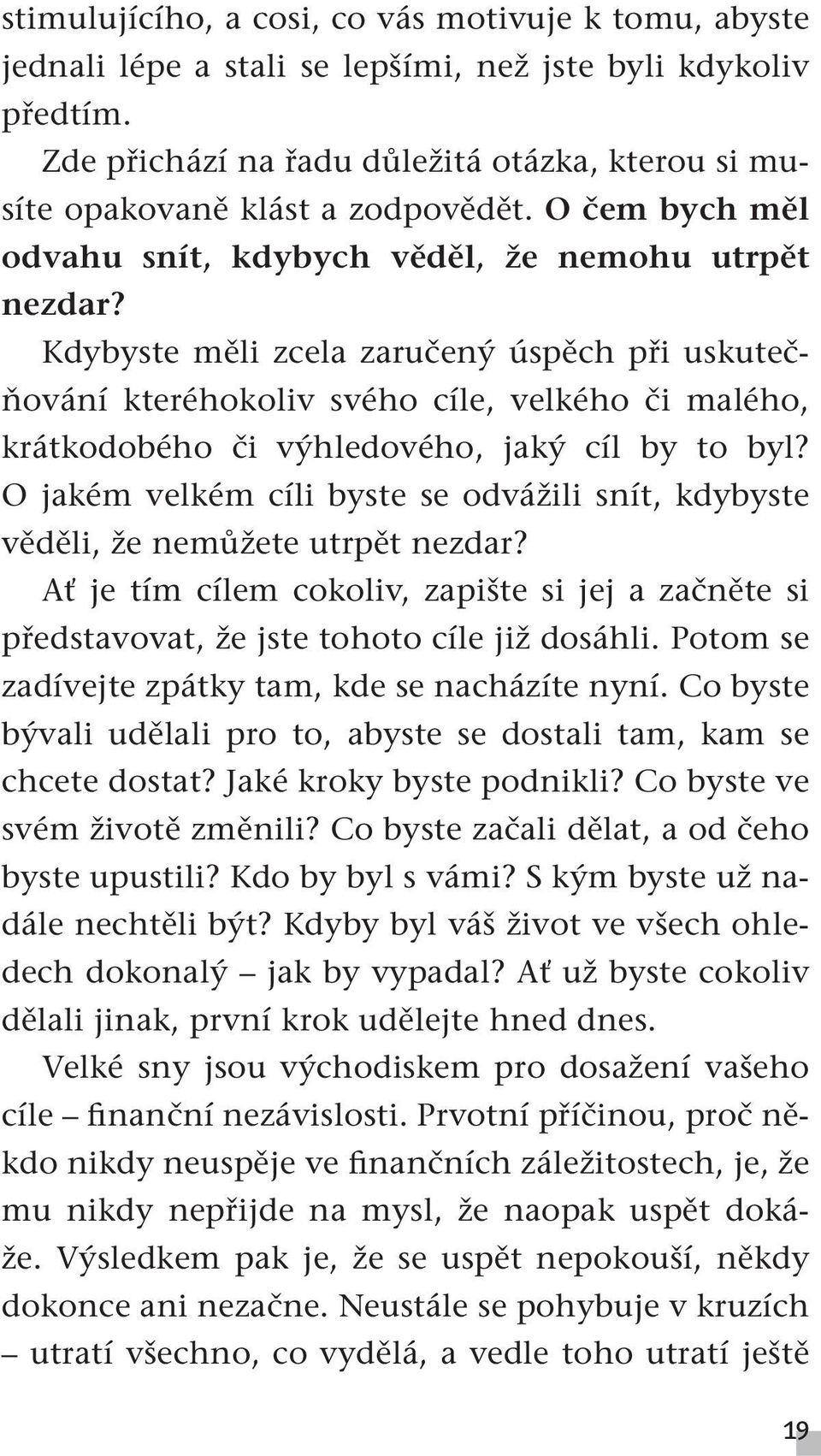 Kdybyste měli zcela zaručený úspěch při uskutečňování kteréhokoliv svého cíle, velkého či malého, krátkodobého či výhledového, jaký cíl by to byl?