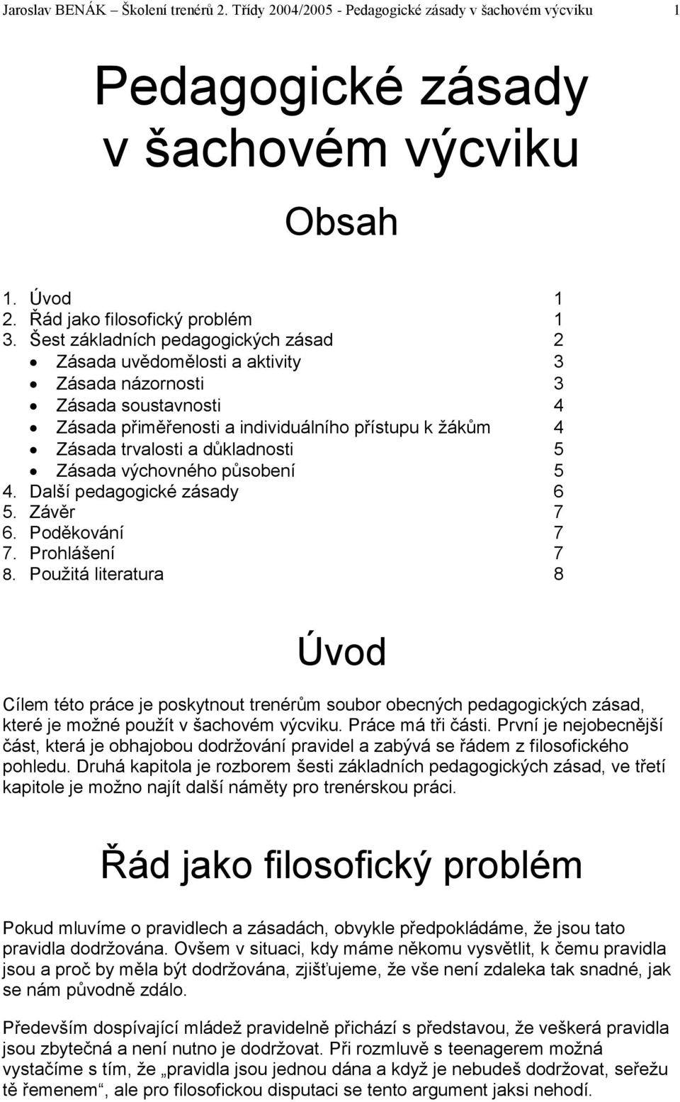 5 Zásada výchovného působení 5 4. Další pedagogické zásady 6 5. Závěr 7 6. Poděkování 7 7. Prohlášení 7 8.