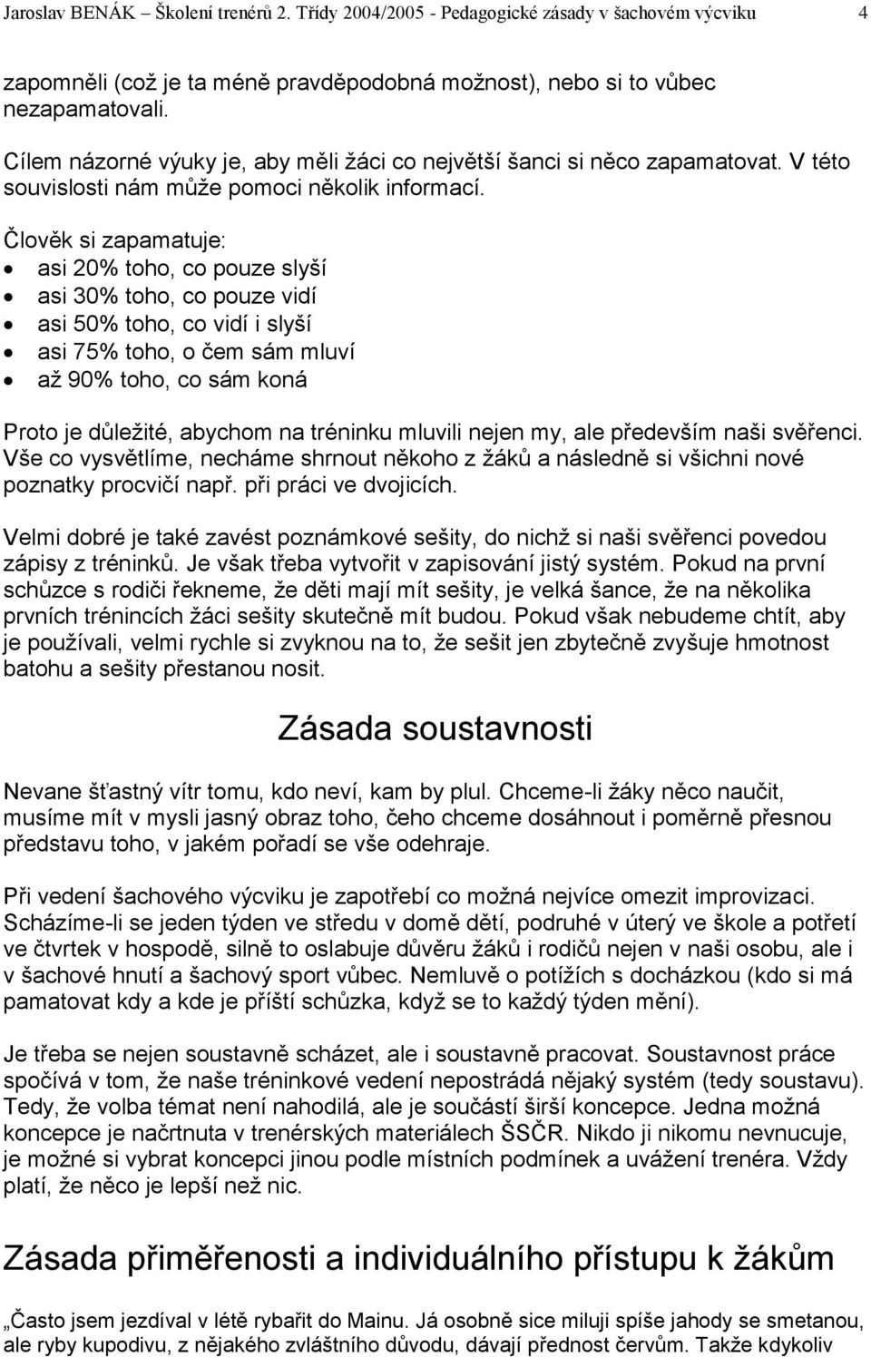 Člověk si zapamatuje: asi 20% toho, co pouze slyší asi 30% toho, co pouze vidí asi 50% toho, co vidí i slyší asi 75% toho, o čem sám mluví až 90% toho, co sám koná Proto je důležité, abychom na