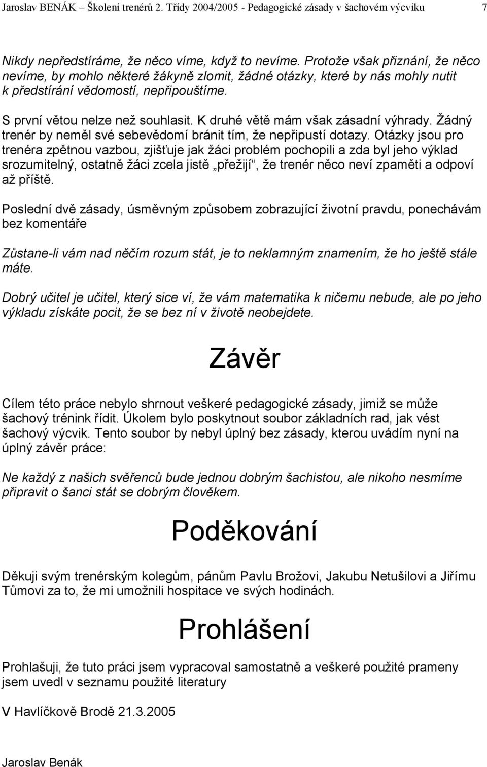 K druhé větě mám však zásadní výhrady. Žádný trenér by neměl své sebevědomí bránit tím, že nepřipustí dotazy.