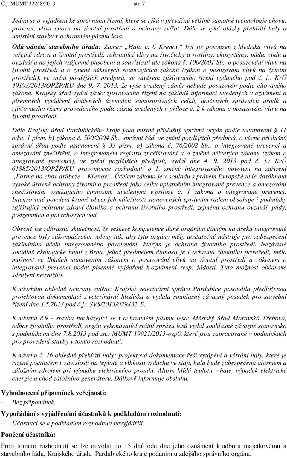 6 Křenov byl již posouzen z hlediska vlivů na veřejné zdraví a životní prostředí, zahrnující vlivy na živočichy a rostliny, ekosystémy, půdu, vodu a ovzduší a na jejich vzájemné působení a