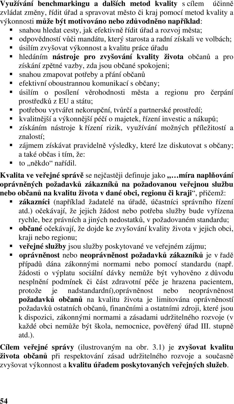 pro zvyšování kvality života občanů a pro získání zpětné vazby, zda jsou občané spokojeni; snahou zmapovat potřeby a přání občanů efektivní oboustrannou komunikací s občany; úsilím o posílení