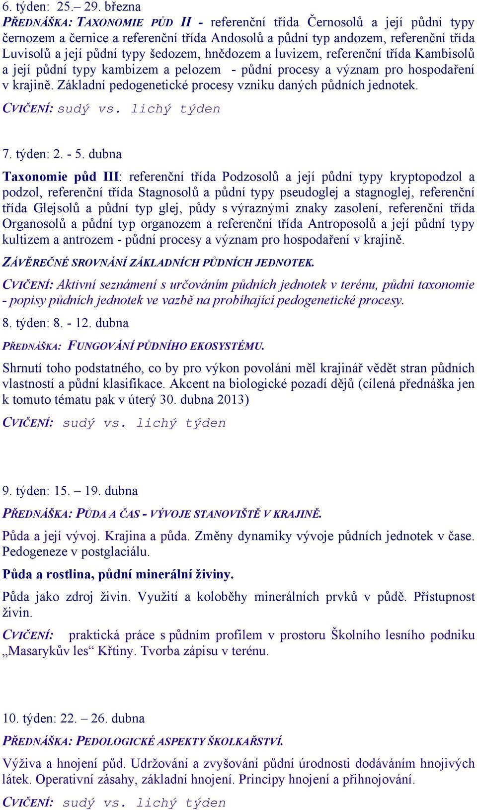 šedozem, hnědozem a luvizem, referenční třída Kambisolů a její půdní typy kambizem a pelozem - půdní procesy a význam pro hospodaření v krajině.