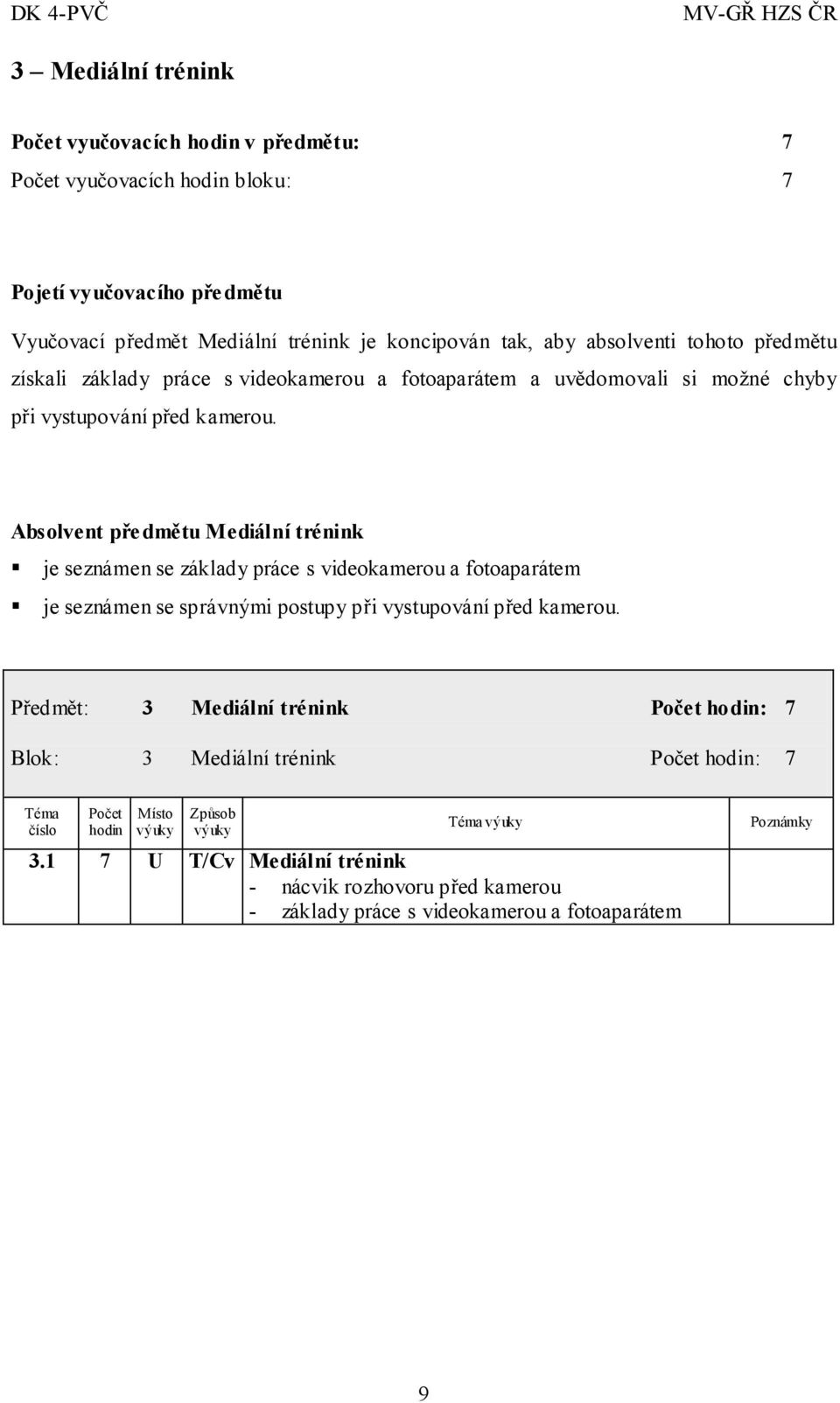 Absolvent pře dmětu Mediální trénink je seznámen se základy práce s videokamerou a fotoaparátem je seznámen se správnými postupy při vystupování před kamerou.