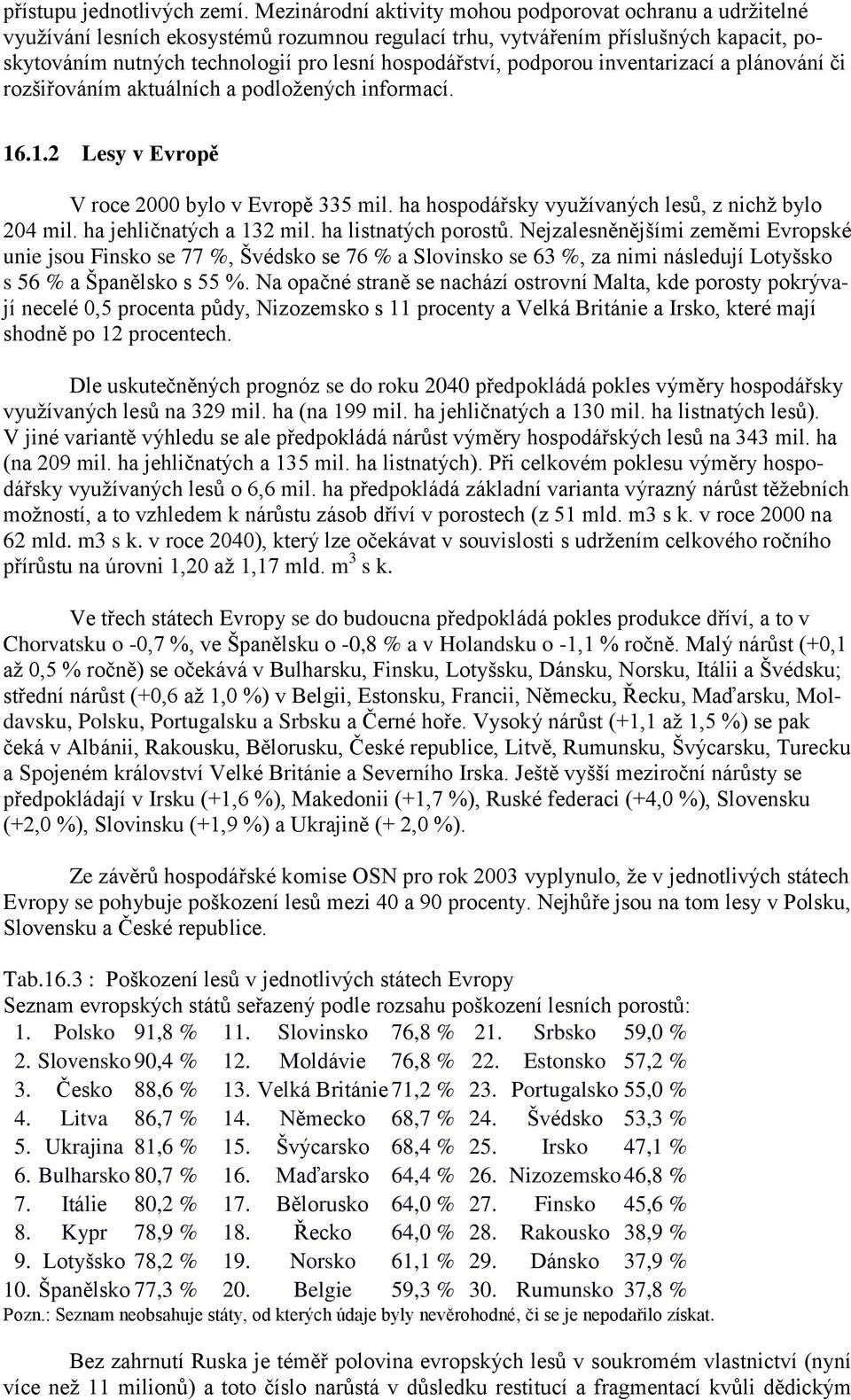 hospodářství, podporou inventarizací a plánování či rozšiřováním aktuálních a podložených informací. 16.1.2 Lesy v Evropě V roce 2000 bylo v Evropě 335 mil.