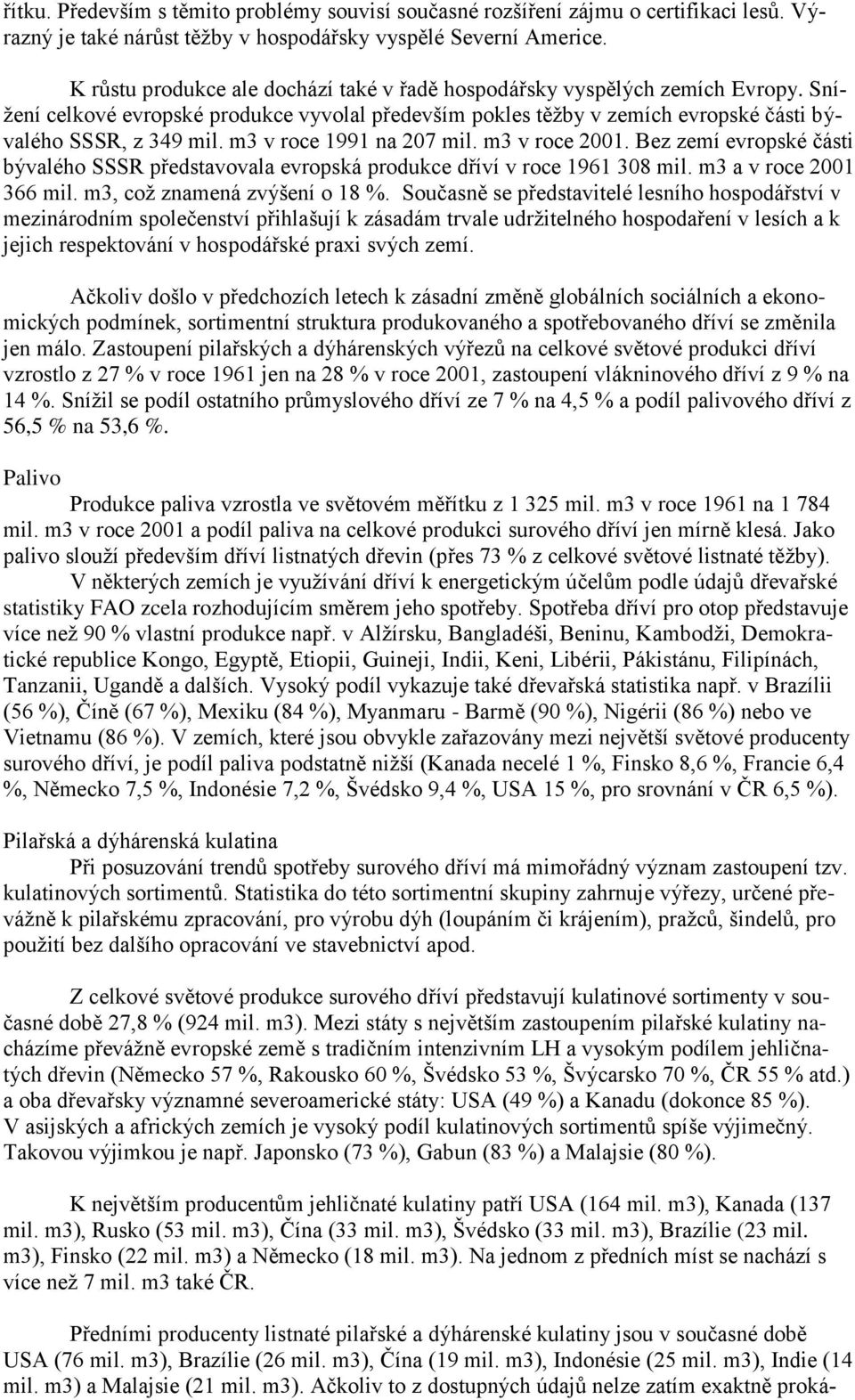 m3 v roce 1991 na 207 mil. m3 v roce 2001. Bez zemí evropské části bývalého SSSR představovala evropská produkce dříví v roce 1961 308 mil. m3 a v roce 2001 366 mil. m3, což znamená zvýšení o 18 %.